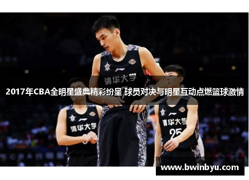 2017年CBA全明星盛典精彩纷呈 球员对决与明星互动点燃篮球激情